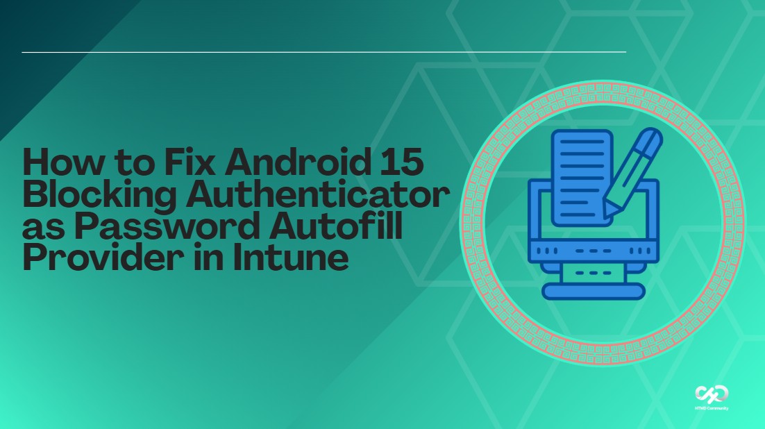 How To Fix Android 15 Blocking Authenticator As Password Autofill Provider On Intune HTML Blog