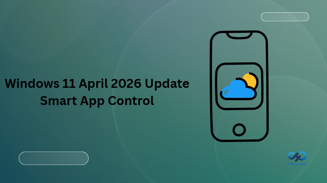 Windows 11 April 2026 Update Introduces Smart App Controls Without Reinstallation HTML Blog