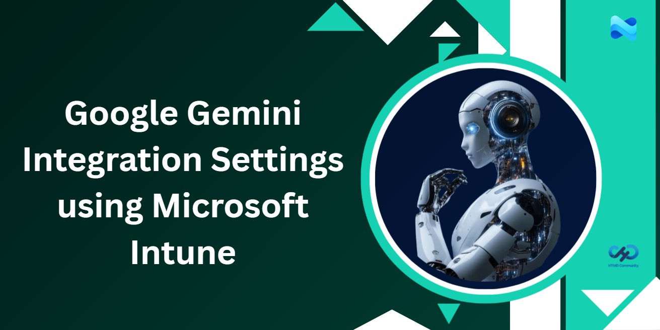 How to Configure Google Gemini Integration Settings Using Microsoft Intune HTMD Blog