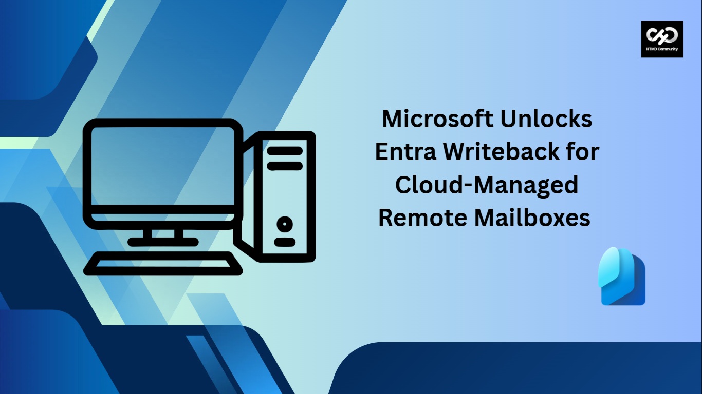 Microsoft Enables Entra Writeback For Cloud-Managed Remote Mailboxes To Help Delete Last Exchange Server HTMD Blog
